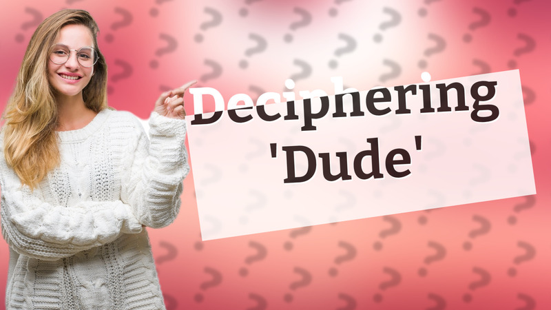 Deciphering 'Dude'