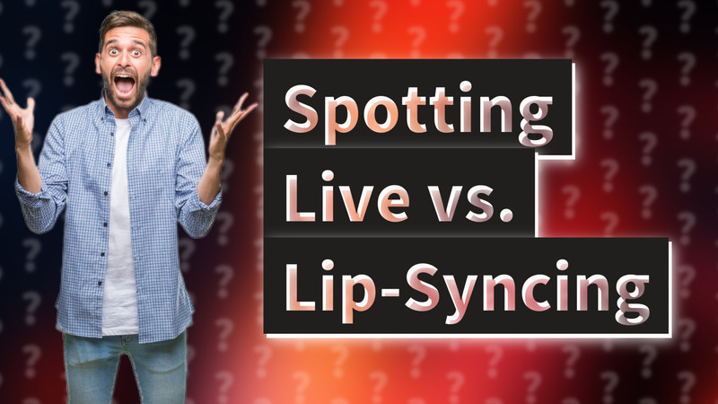 Spotting Live vs. Lip-Syncing
