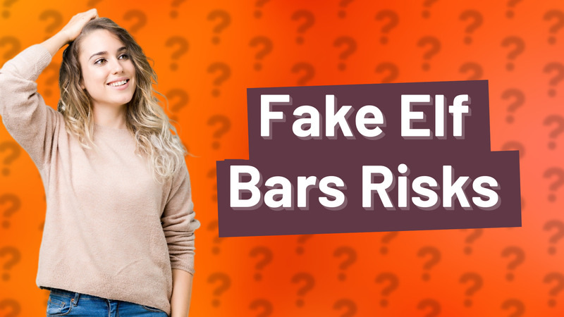 Fake Elf Bars Risks