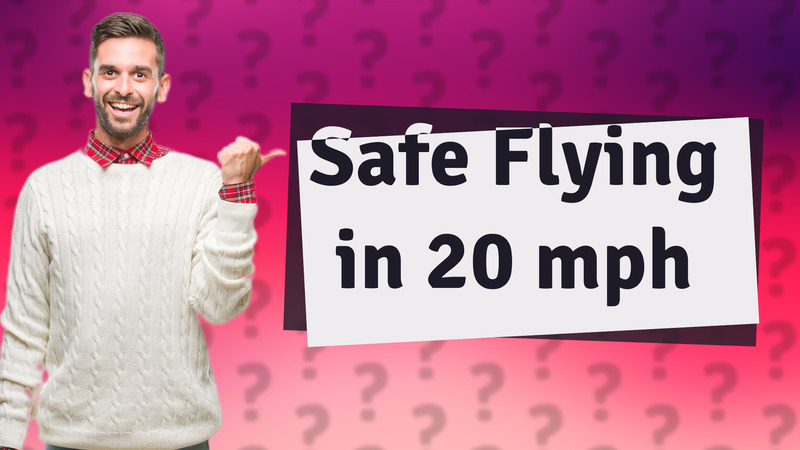 Safe Flying in 20 mph