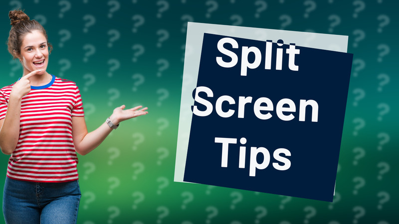 Split Screen Tips
