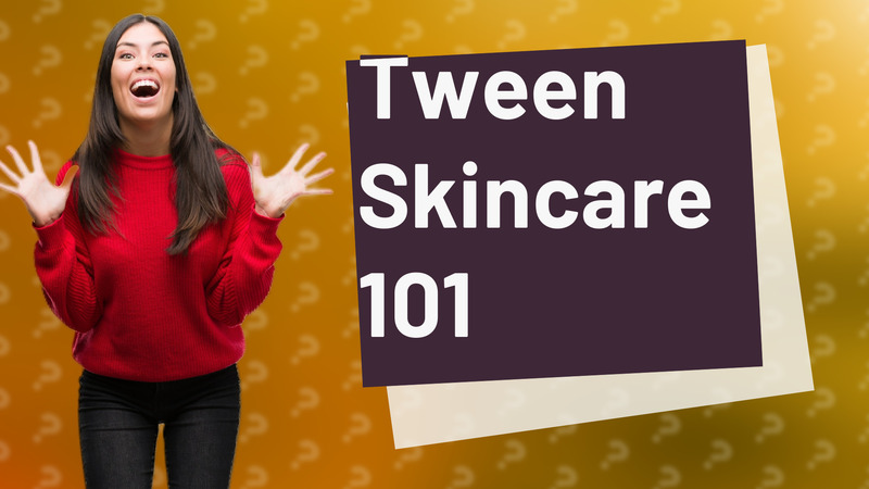 Tween Skincare 101