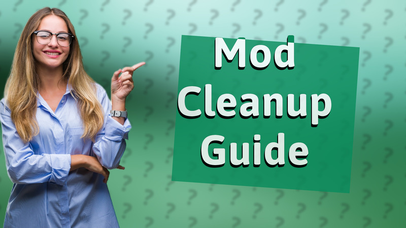 Mod Cleanup Guide