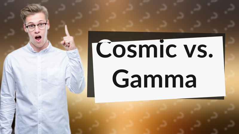 Cosmic vs. Gamma