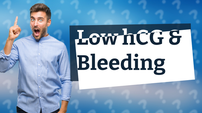 Low hCG & Bleeding
