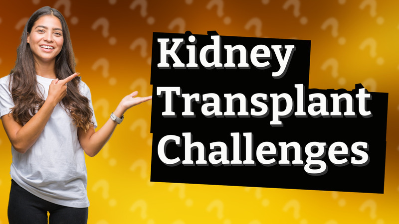 Kidney Transplant Challenges
