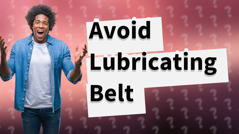 Avoid Lubricating Belt