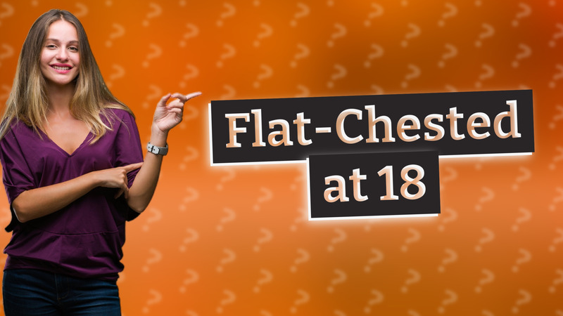 Flat-Chested at 18