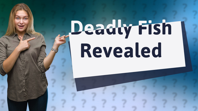Deadly Fish Revealed