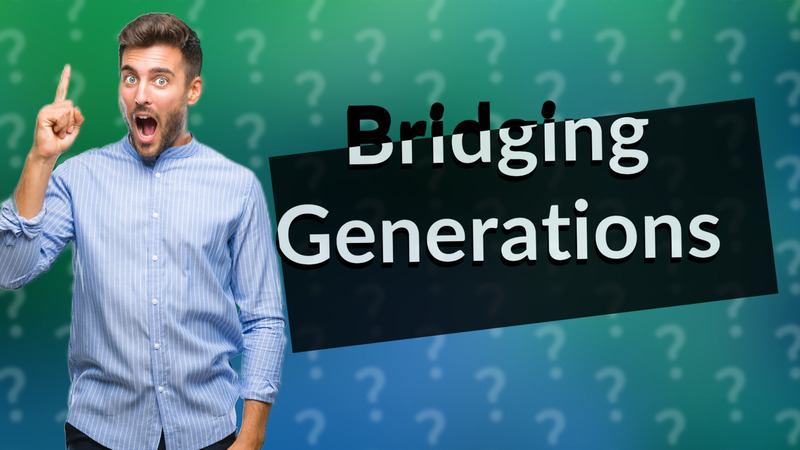 Bridging Generations