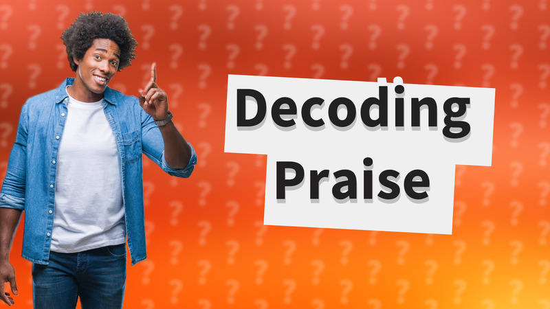 Decoding Praise