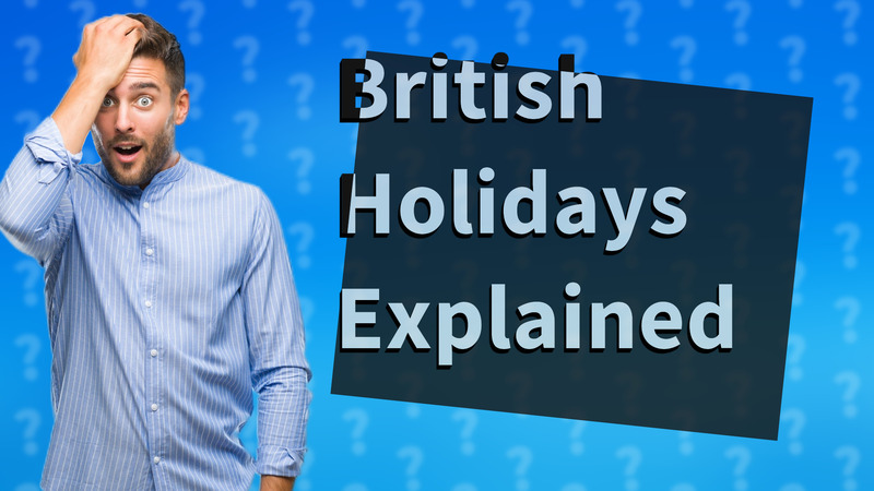 British Holidays Explained