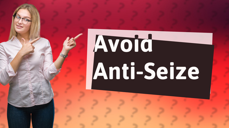 Avoid Anti-Seize