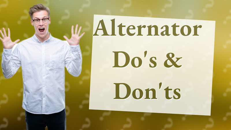 Alternator Do's & Don'ts