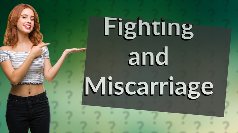Fighting and Miscarriage