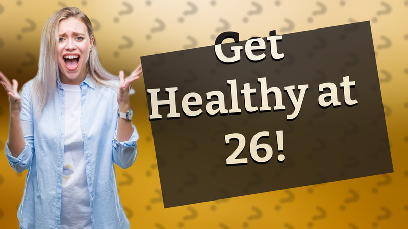 Get Healthy at 26!