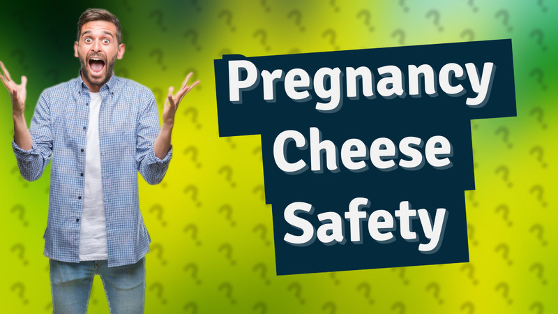 Pregnancy Cheese Safety