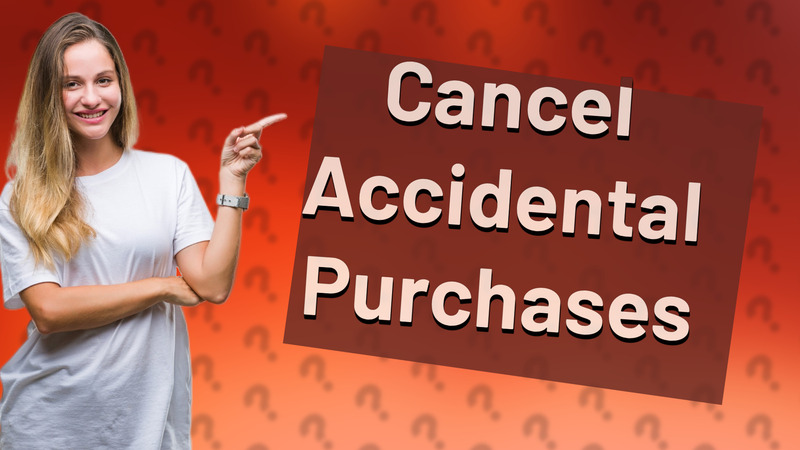 Cancel Accidental Purchases