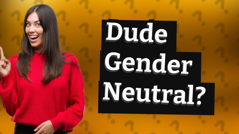 Dude Gender Neutral?