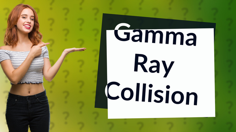 Gamma Ray Collision