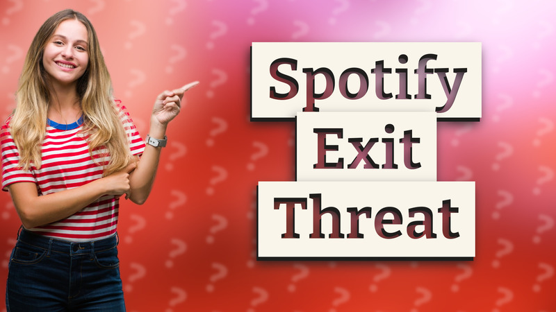 Spotify Exit Threat
