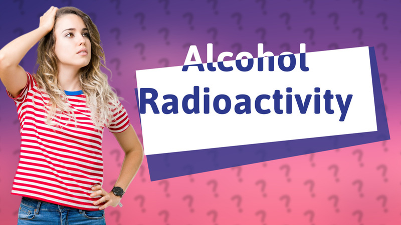 Alcohol Radioactivity