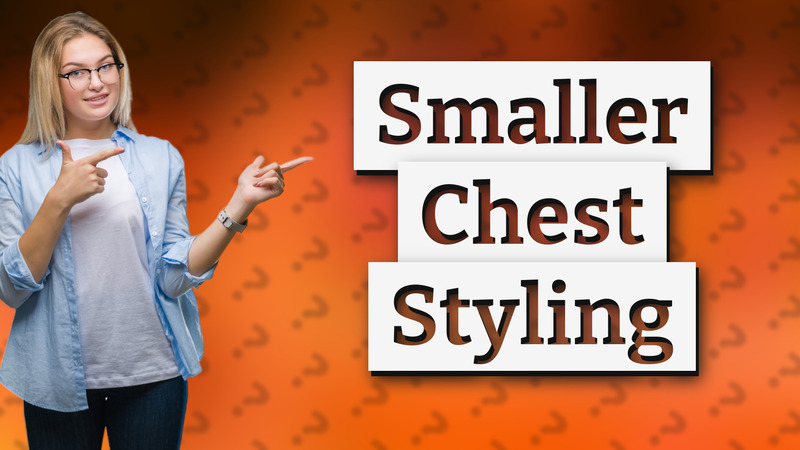 Smaller Chest Styling