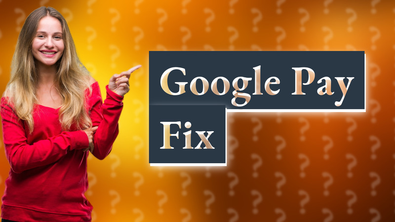 Google Pay Fix