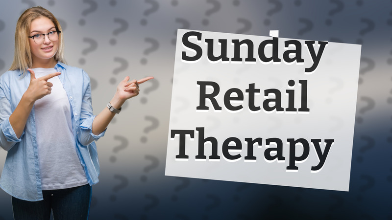 Sunday Retail Therapy