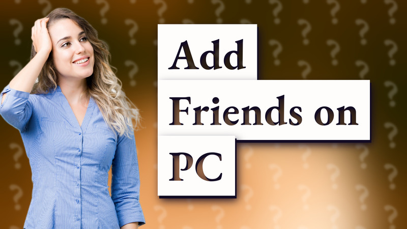 Add Friends on PC