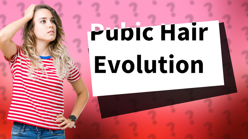 Pubic Hair Evolution