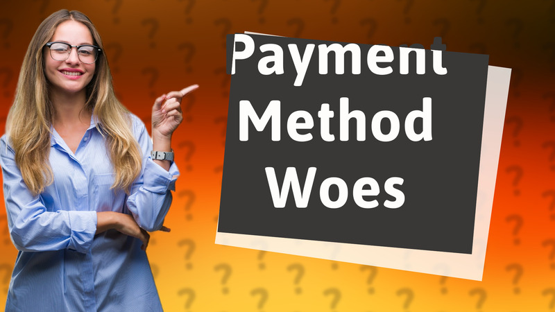 Payment Method Woes