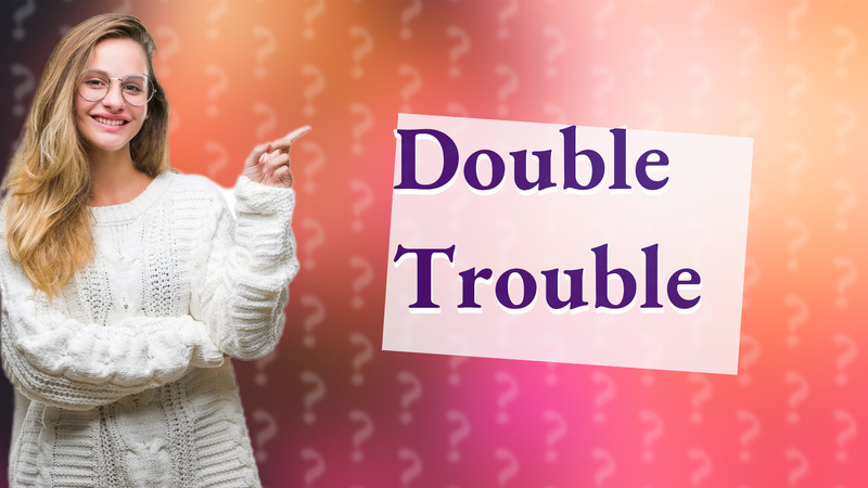 Double Trouble