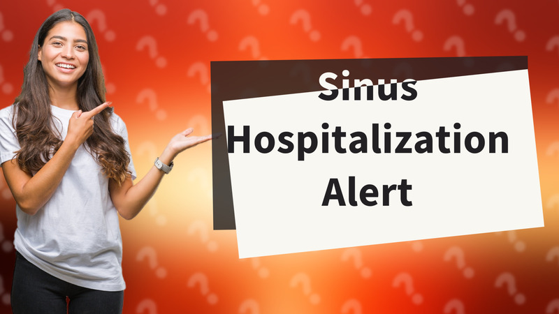 Sinus Hospitalization Alert