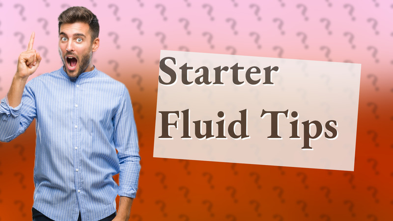 Starter Fluid Tips