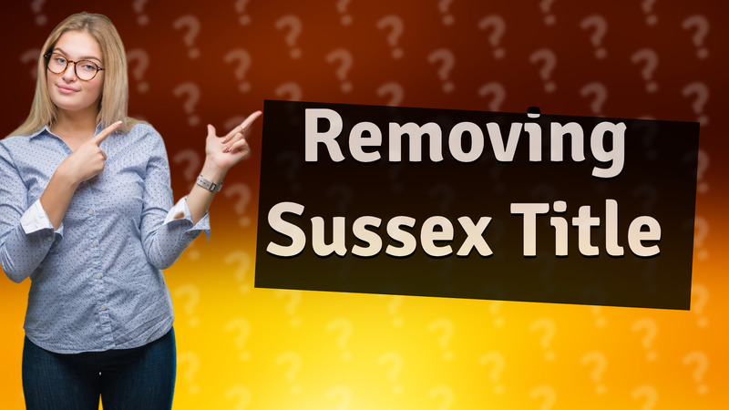 Removing Sussex Title