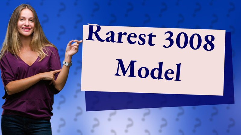 Rarest 3008 Model