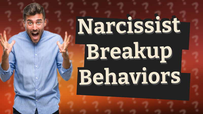 Narcissist Breakup Behaviors