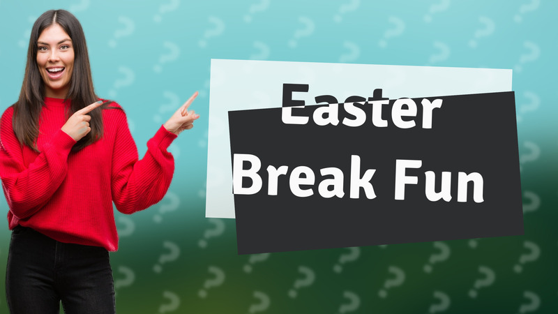 Easter Break Fun