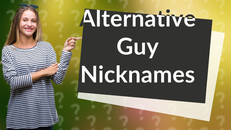 Alternative Guy Nicknames