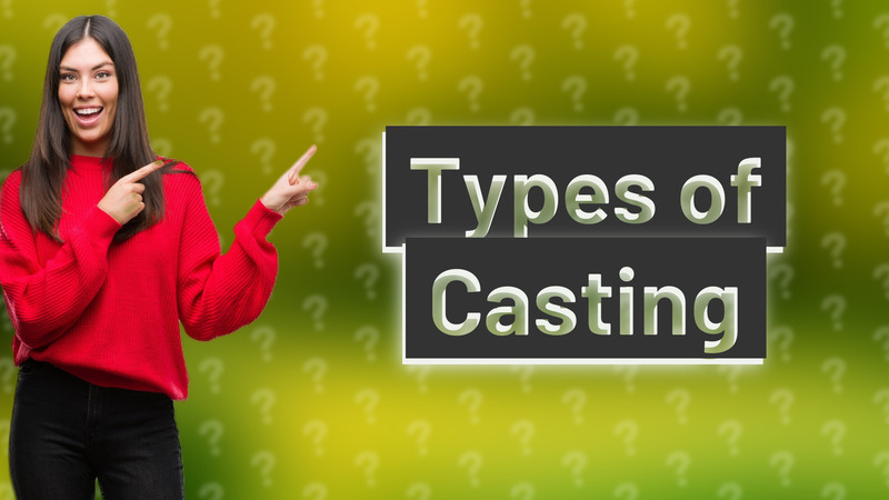 Types of Casting
