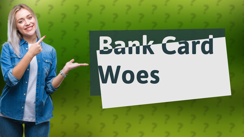 Bank Card Woes