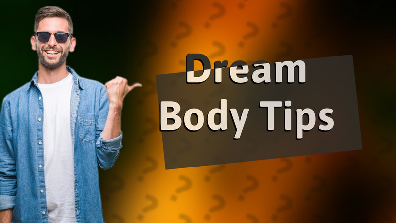 Dream Body Tips