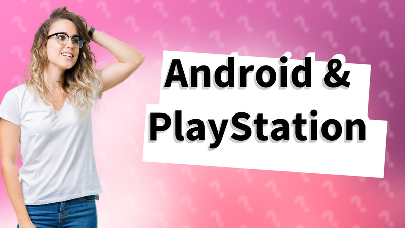 Android & PlayStation