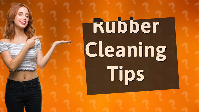 Rubber Cleaning Tips