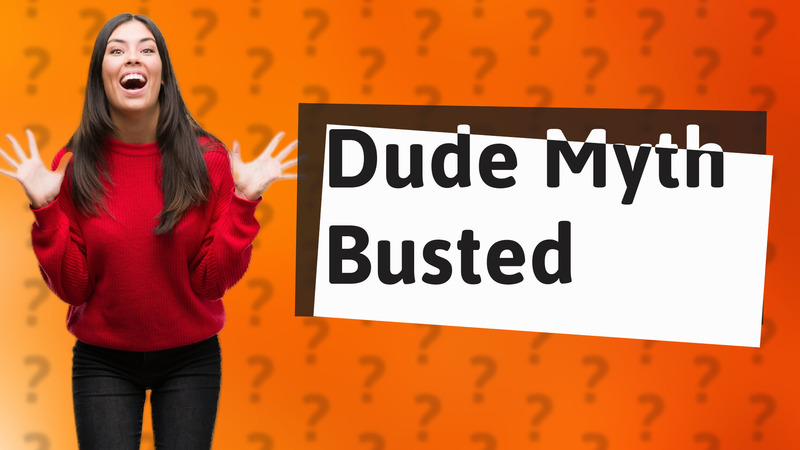 Dude Myth Busted