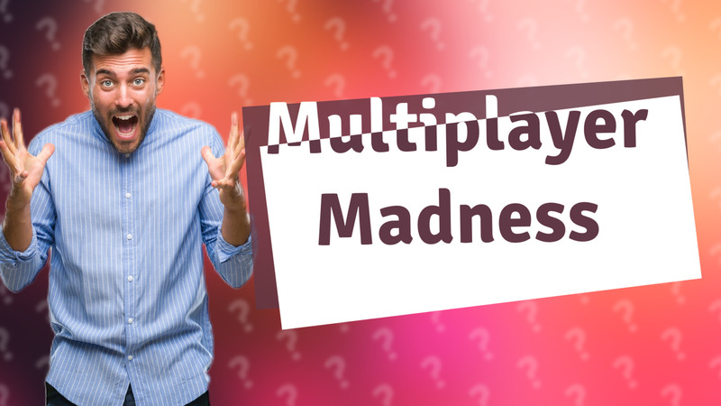 Multiplayer Madness