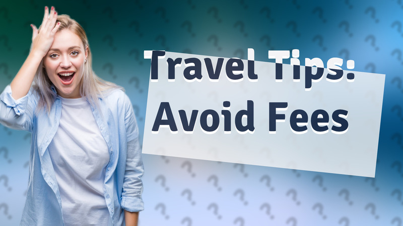 Travel Tips: Avoid Fees