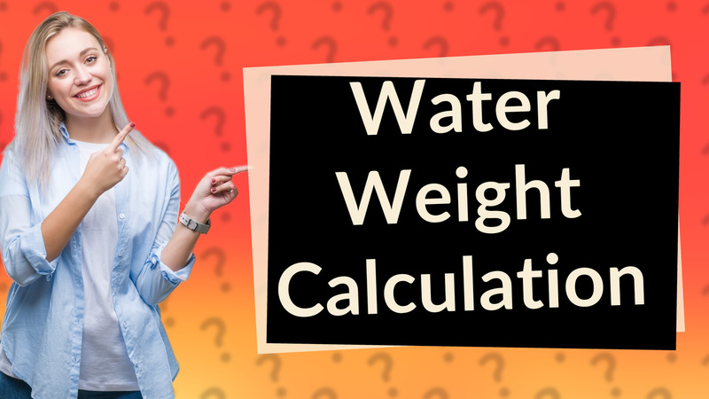 Water Weight Calculation