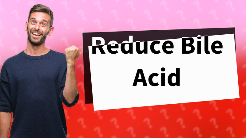 Reduce Bile Acid